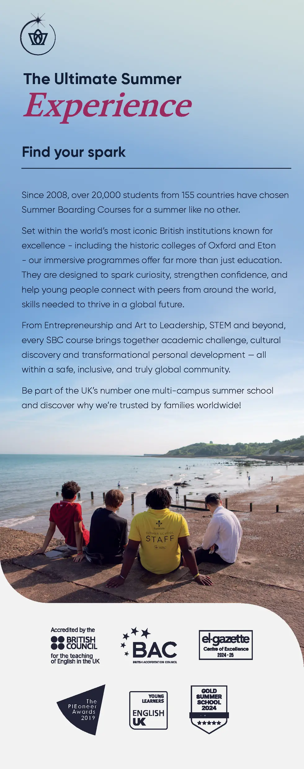 The Ultimate Summer  Experience Find your spark Since 2008, over 20,000 students from 155 countries have chosen Summer Boa...